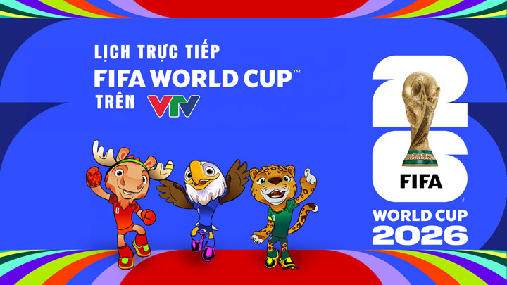 Lịch trực tiếp VCK FIFA World Cup 2026™ trên VTV